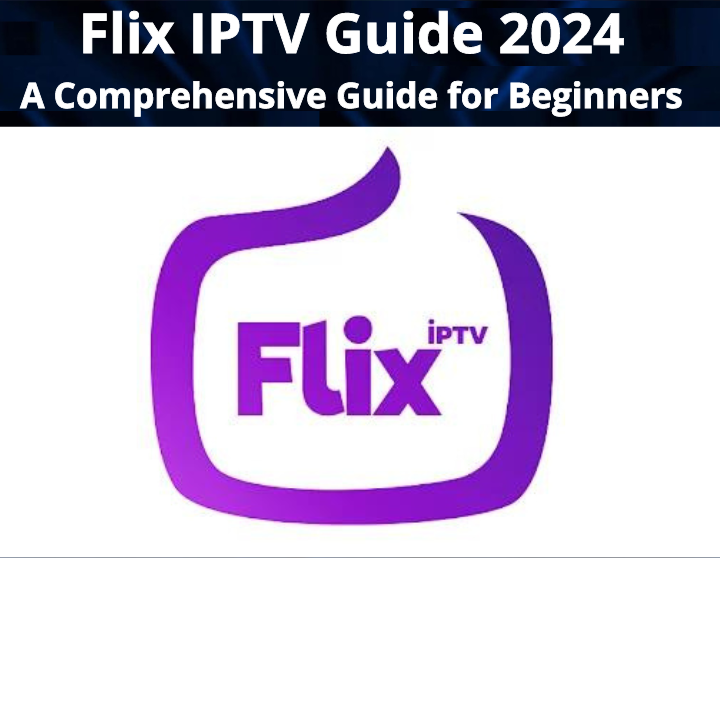 Flix IPTV Guide 2024: A Comprehensive Guide for Beginners